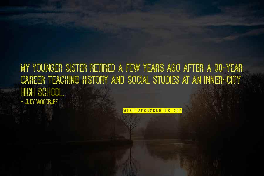 Teaching History Quotes By Judy Woodruff: My younger sister retired a few years ago