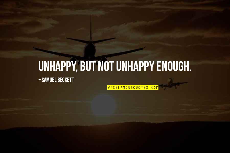 Teaching In 2020 Quotes By Samuel Beckett: Unhappy, but not unhappy enough.