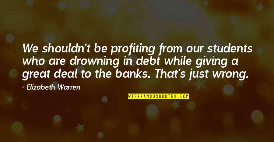 Teaching Is A Continuous Learning Process Quotes By Elizabeth Warren: We shouldn't be profiting from our students who Teaching Is A Continuous Learning Process Quotes By Elizabeth Warren: We shouldn't be profiting from our students who