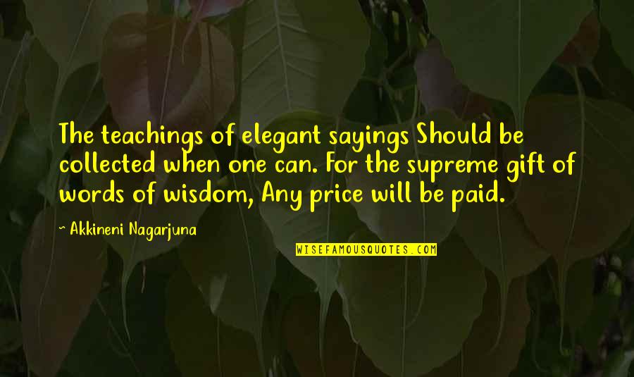 Teaching Is A Gift Quotes By Akkineni Nagarjuna: The teachings of elegant sayings Should be collected