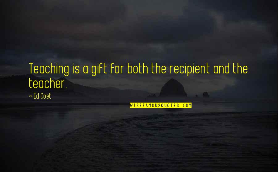 Teaching Is A Gift Quotes By Ed Coet: Teaching is a gift for both the recipient