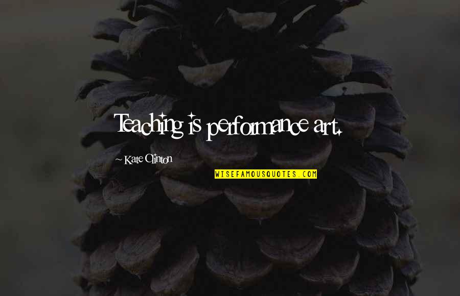 Teaching Is Art Quotes By Kate Clinton: Teaching is performance art.