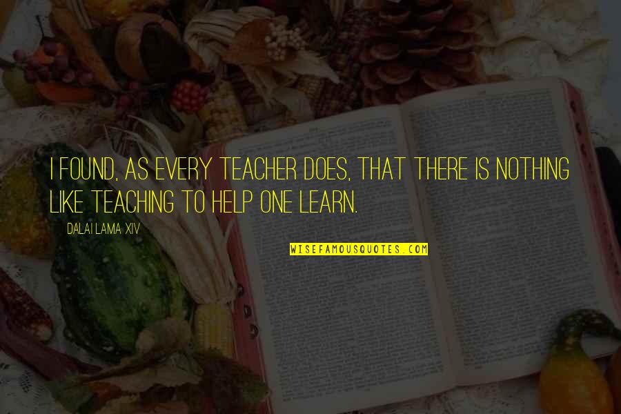 Teaching Is Learning Quotes By Dalai Lama XIV: I found, as every teacher does, that there