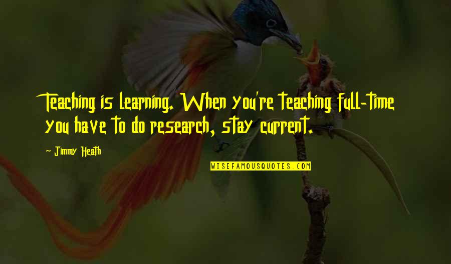 Teaching Is Learning Quotes By Jimmy Heath: Teaching is learning. When you're teaching full-time you