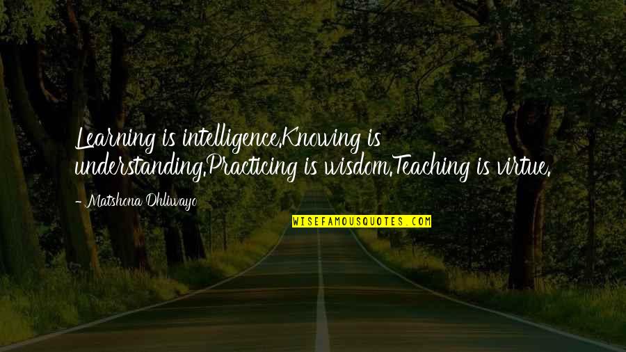 Teaching Is Learning Quotes By Matshona Dhliwayo: Learning is intelligence.Knowing is understanding.Practicing is wisdom.Teaching is