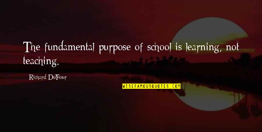 Teaching Is Learning Quotes By Richard DuFour: The fundamental purpose of school is learning, not