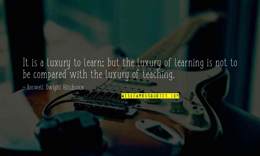 Teaching Is Learning Quotes By Roswell Dwight Hitchcock: It is a luxury to learn; but the