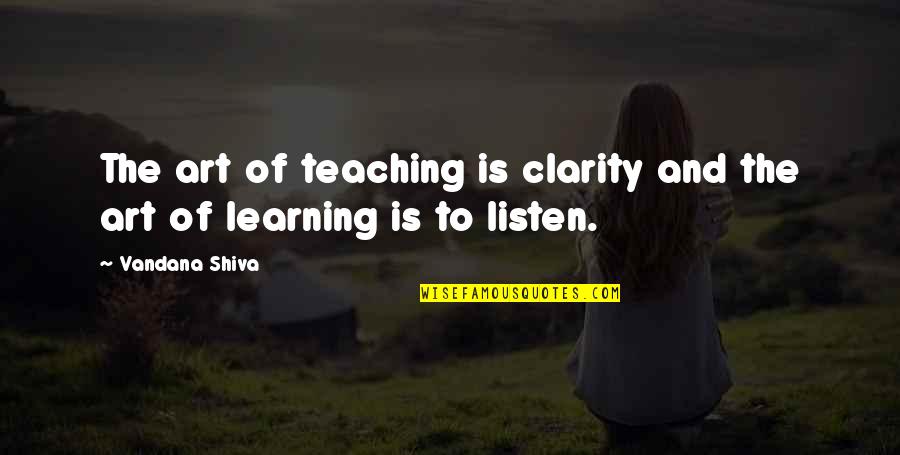 Teaching Is Learning Quotes By Vandana Shiva: The art of teaching is clarity and the