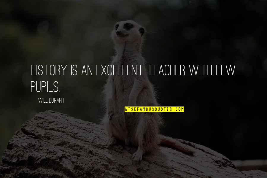 Teaching Is Learning Quotes By Will Durant: History is an excellent teacher with few pupils.