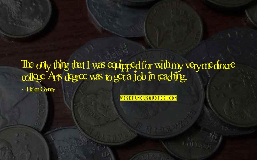 Teaching Job Quotes By Helen Garner: The only thing that I was equipped for Teaching Job Quotes By Helen Garner: The only thing that I was equipped for