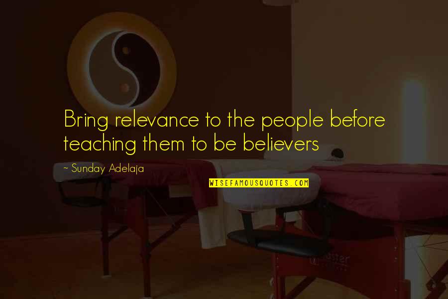 Teaching Job Quotes By Sunday Adelaja: Bring relevance to the people before teaching them Teaching Job Quotes By Sunday Adelaja: Bring relevance to the people before teaching them