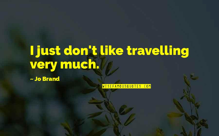 Teaching Kids To Cook Quotes By Jo Brand: I just don't like travelling very much. Teaching Kids To Cook Quotes By Jo Brand: I just don't like travelling very much.