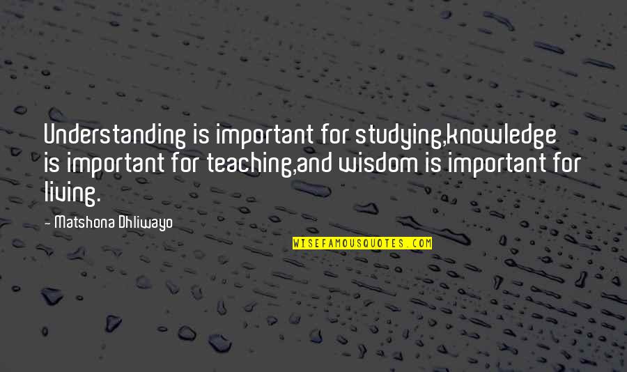 Teaching Knowledge Quotes By Matshona Dhliwayo: Understanding is important for studying,knowledge is important for