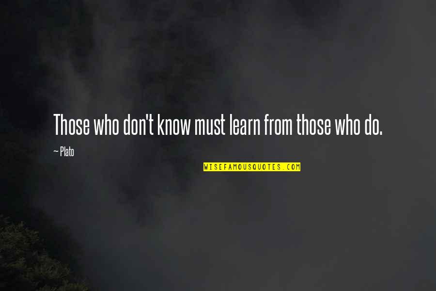 Teaching Knowledge Quotes By Plato: Those who don't know must learn from those