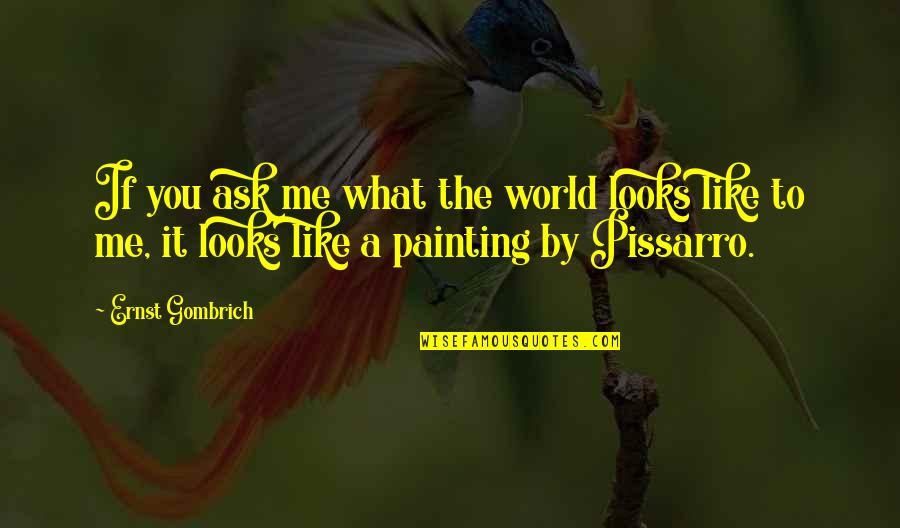Teaching Leader Quotes By Ernst Gombrich: If you ask me what the world looks Teaching Leader Quotes By Ernst Gombrich: If you ask me what the world looks