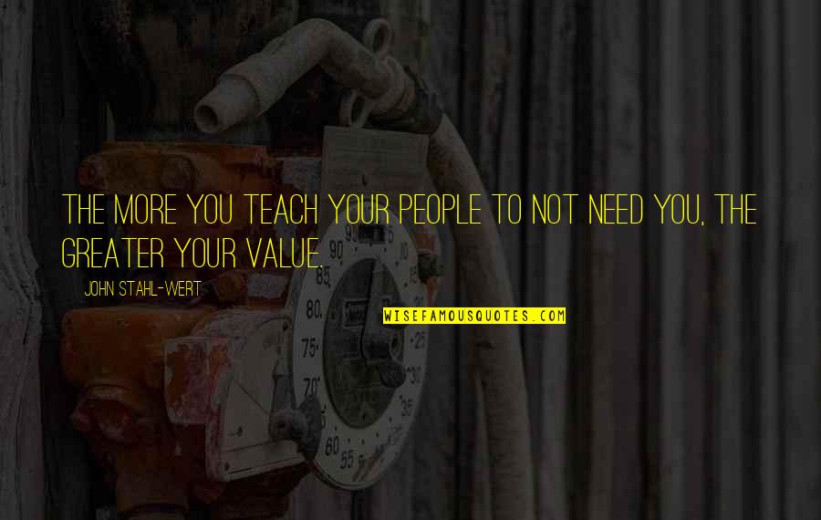 Teaching Leader Quotes By John Stahl-Wert: The more you teach your people to not Teaching Leader Quotes By John Stahl-Wert: The more you teach your people to not