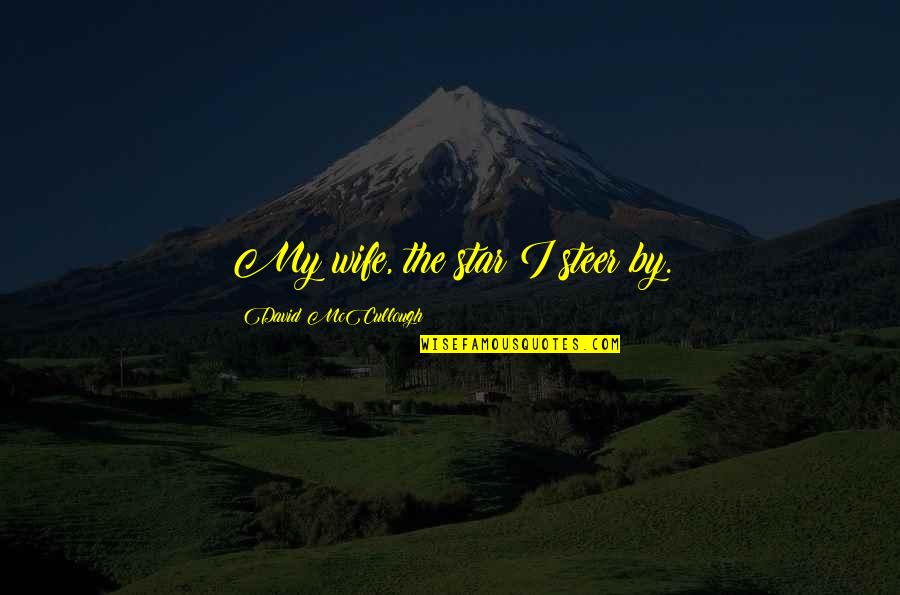Teaching Leaders Quotes By David McCullough: My wife, the star I steer by. Teaching Leaders Quotes By David McCullough: My wife, the star I steer by.