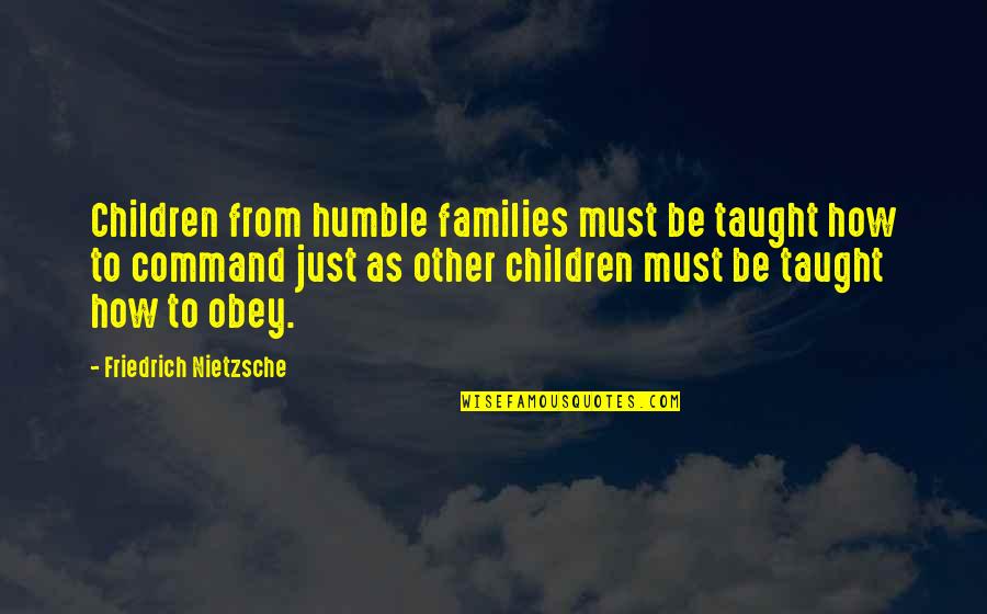 Teaching Leadership Quotes By Friedrich Nietzsche: Children from humble families must be taught how