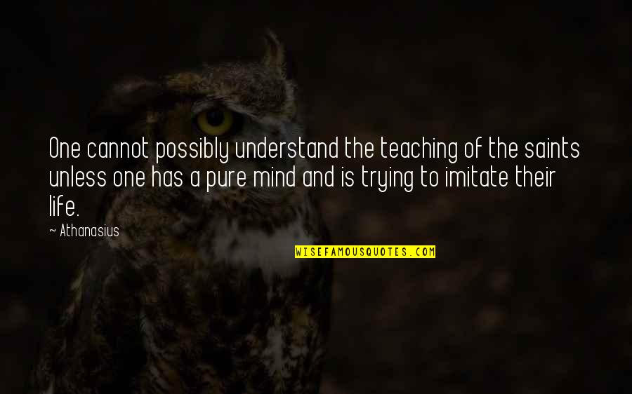 Teaching Life Quotes By Athanasius: One cannot possibly understand the teaching of the