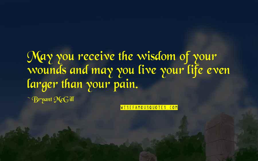 Teaching Life Quotes By Bryant McGill: May you receive the wisdom of your wounds