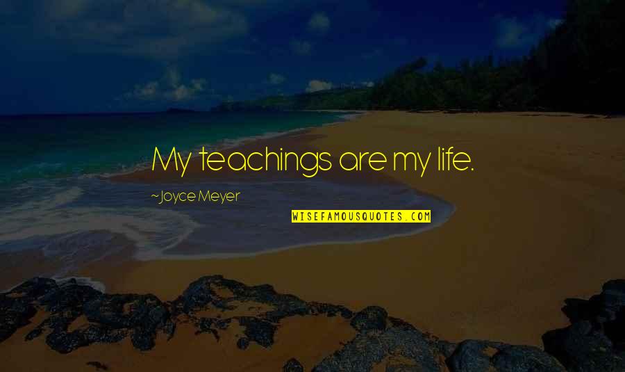 Teaching Life Quotes By Joyce Meyer: My teachings are my life.