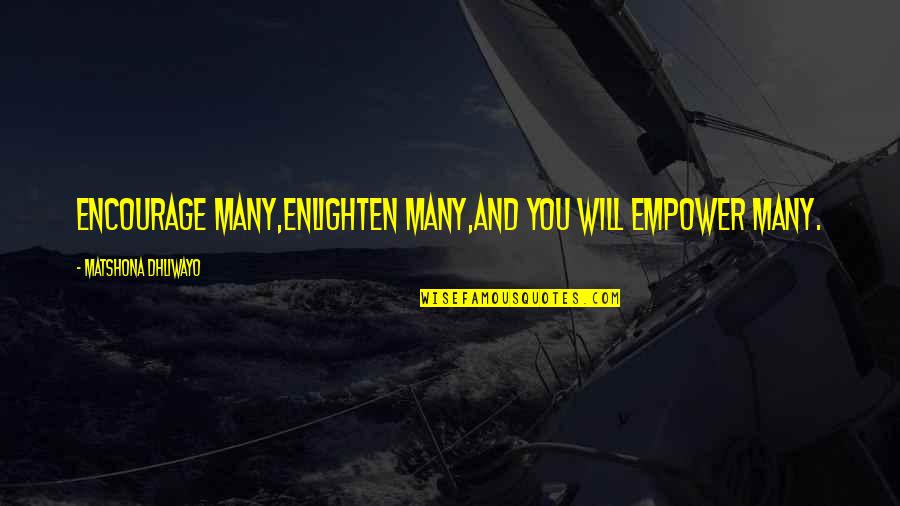 Teaching Life Quotes By Matshona Dhliwayo: Encourage many,enlighten many,and you will empower many.