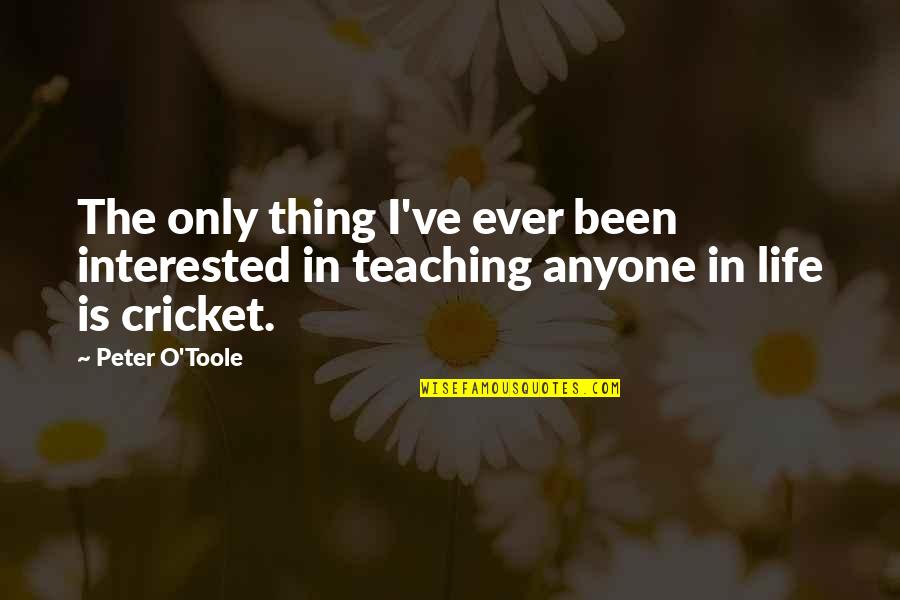 Teaching Life Quotes By Peter O'Toole: The only thing I've ever been interested in