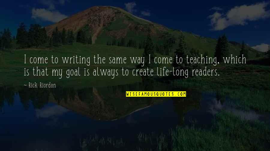 Teaching Life Quotes By Rick Riordan: I come to writing the same way I