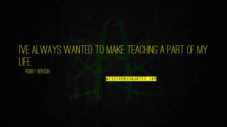 Teaching Life Quotes By Robby Benson: I've always wanted to make teaching a part