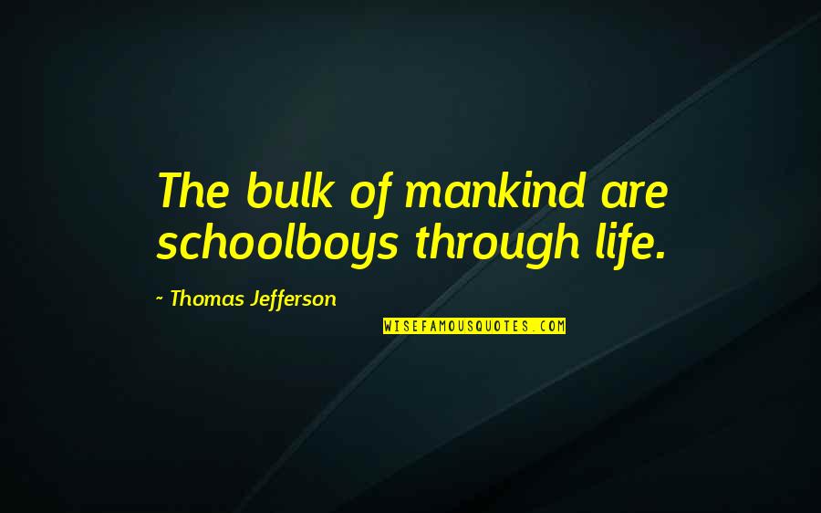 Teaching Life Quotes By Thomas Jefferson: The bulk of mankind are schoolboys through life.