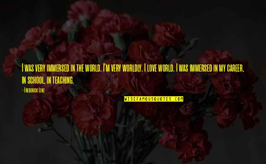 Teaching Love Quotes By Frederick Lenz: I was very immersed in the world. I'm