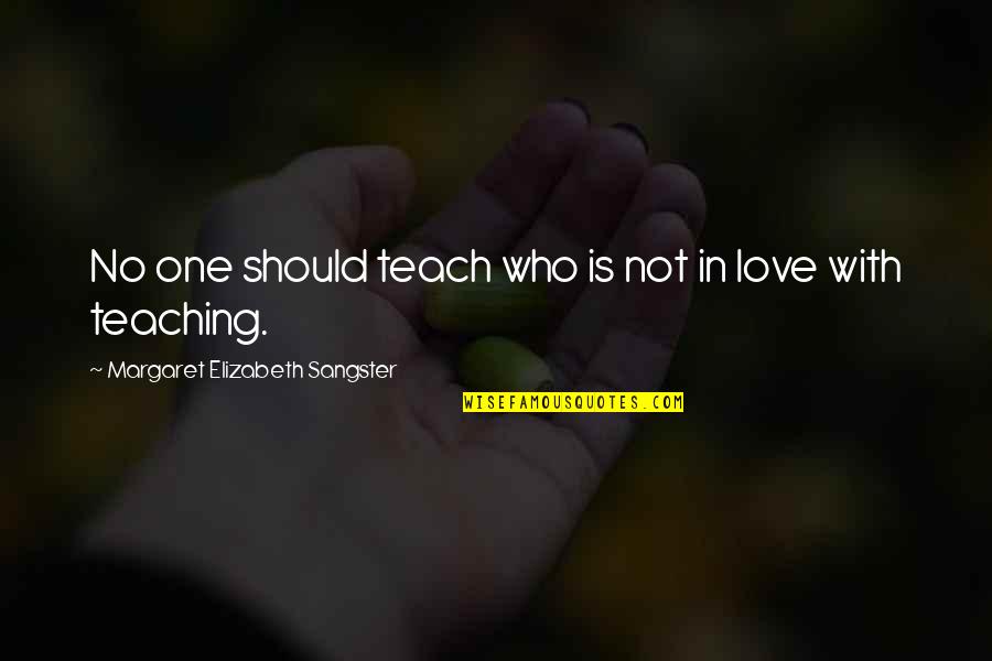 Teaching Love Quotes By Margaret Elizabeth Sangster: No one should teach who is not in Teaching Love Quotes By Margaret Elizabeth Sangster: No one should teach who is not in