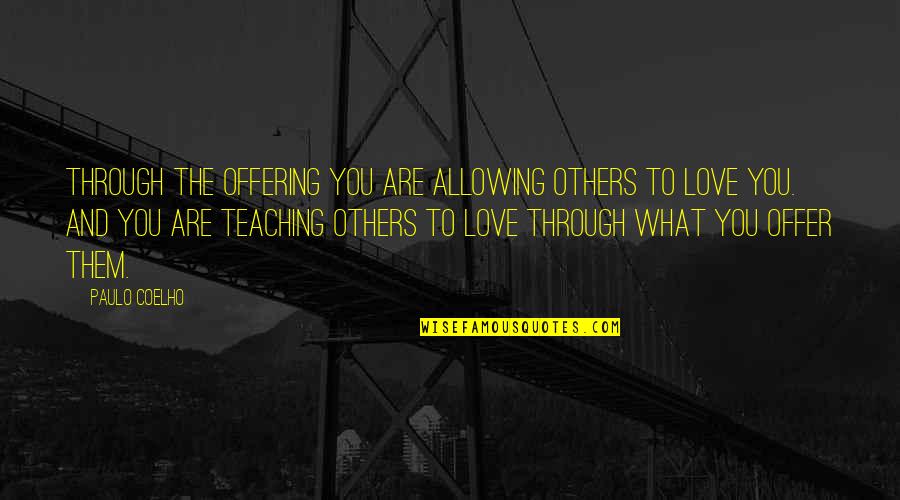 Teaching Love Quotes By Paulo Coelho: Through the Offering you are allowing others to