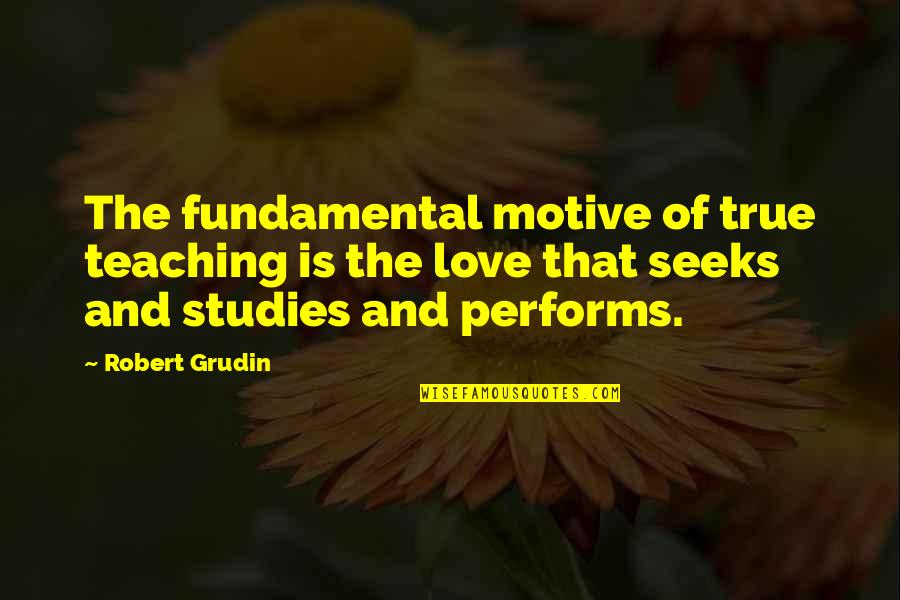 Teaching Love Quotes By Robert Grudin: The fundamental motive of true teaching is the