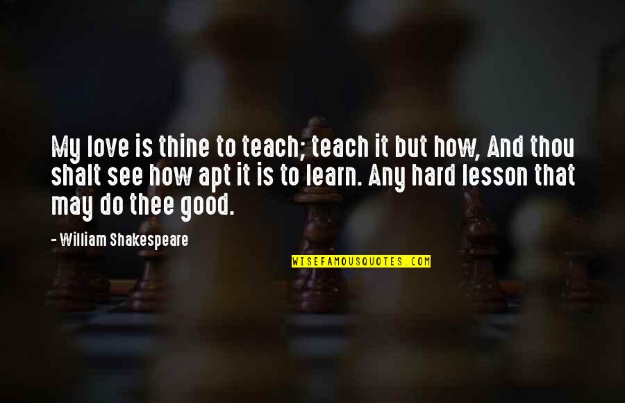 Teaching Love Quotes By William Shakespeare: My love is thine to teach; teach it