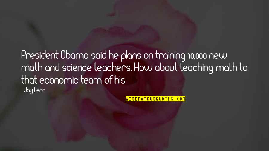 Teaching Math Quotes By Jay Leno: President Obama said he plans on training 10,000