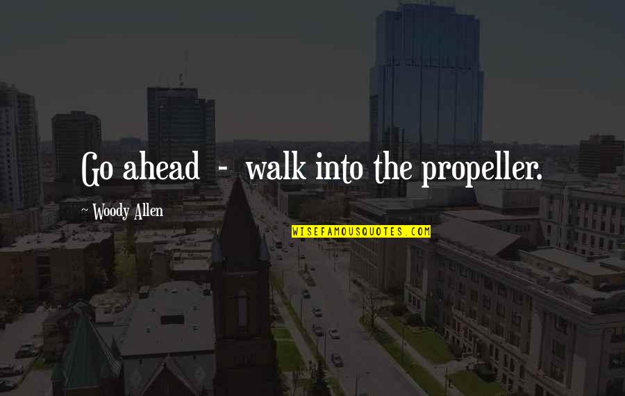 Teaching Math Quotes By Woody Allen: Go ahead - walk into the propeller.