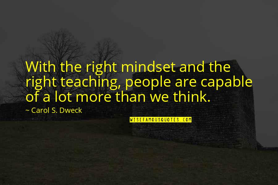 Teaching Mindset Quotes By Carol S. Dweck: With the right mindset and the right teaching,