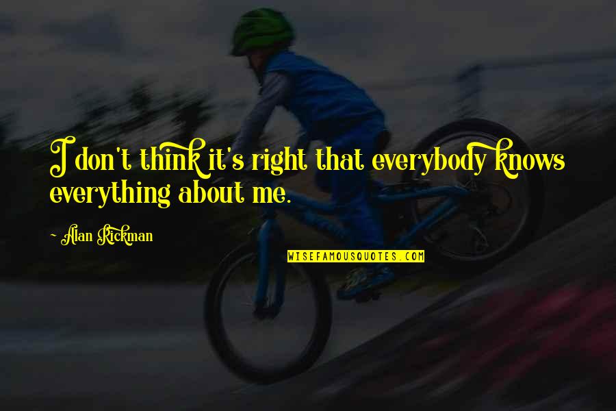 Teaching Motivational Quotes By Alan Rickman: I don't think it's right that everybody knows