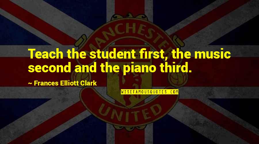 Teaching Music Quotes By Frances Elliott Clark: Teach the student first, the music second and Teaching Music Quotes By Frances Elliott Clark: Teach the student first, the music second and