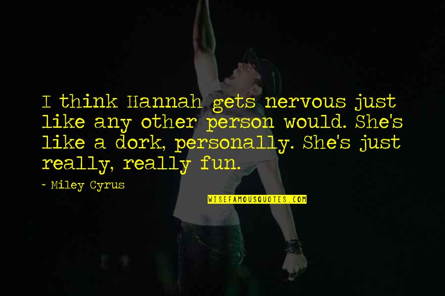 Teaching Music Quotes By Miley Cyrus: I think Hannah gets nervous just like any Teaching Music Quotes By Miley Cyrus: I think Hannah gets nervous just like any