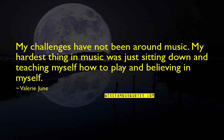 Teaching Music Quotes By Valerie June: My challenges have not been around music. My