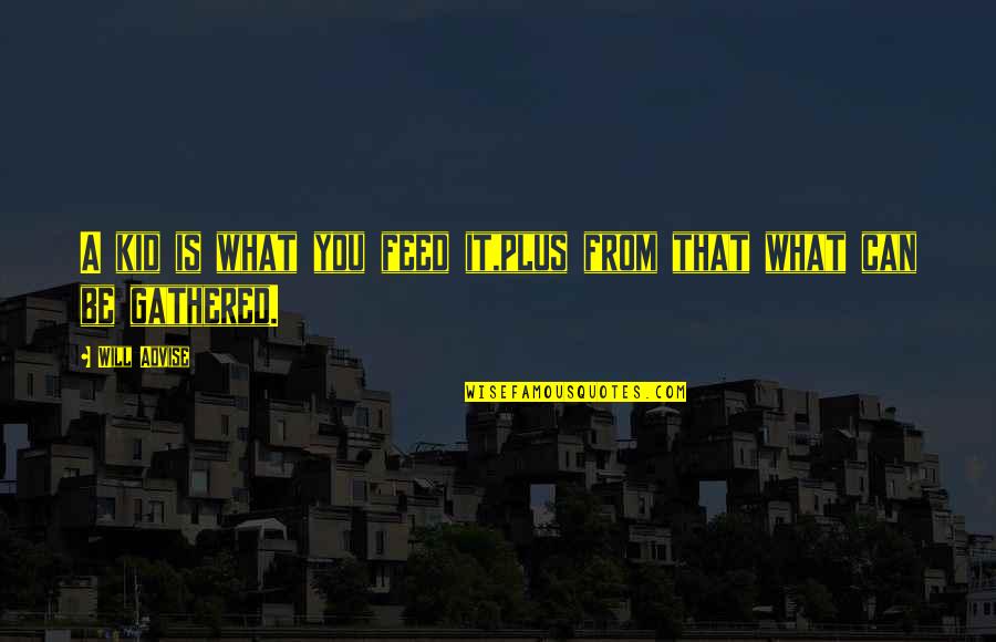 Teaching My Child Quotes By Will Advise: A kid is what you feed it,plus from