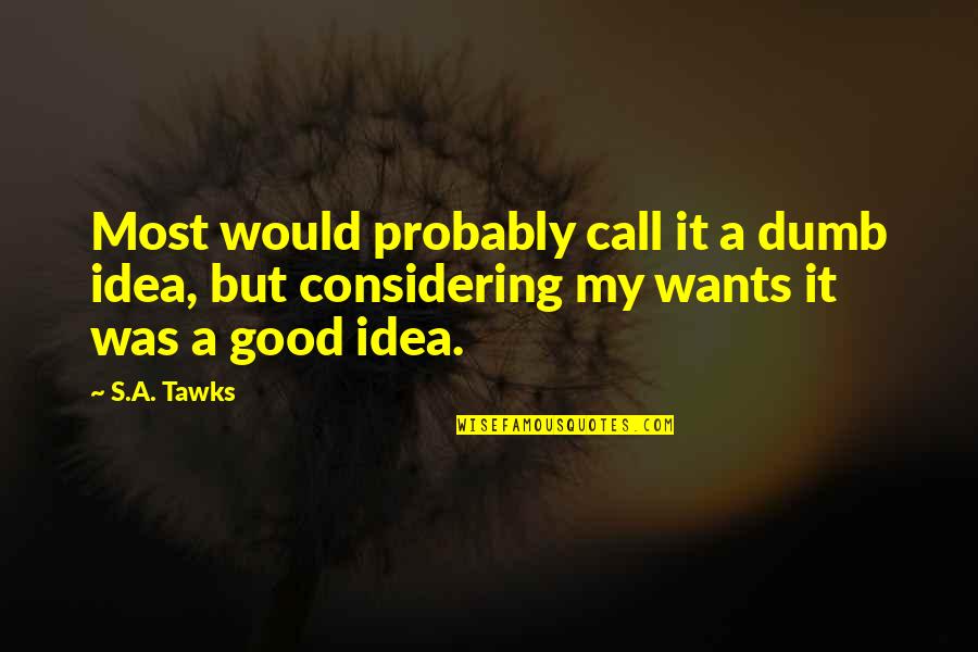 Teaching Nursing Quotes By S.A. Tawks: Most would probably call it a dumb idea,