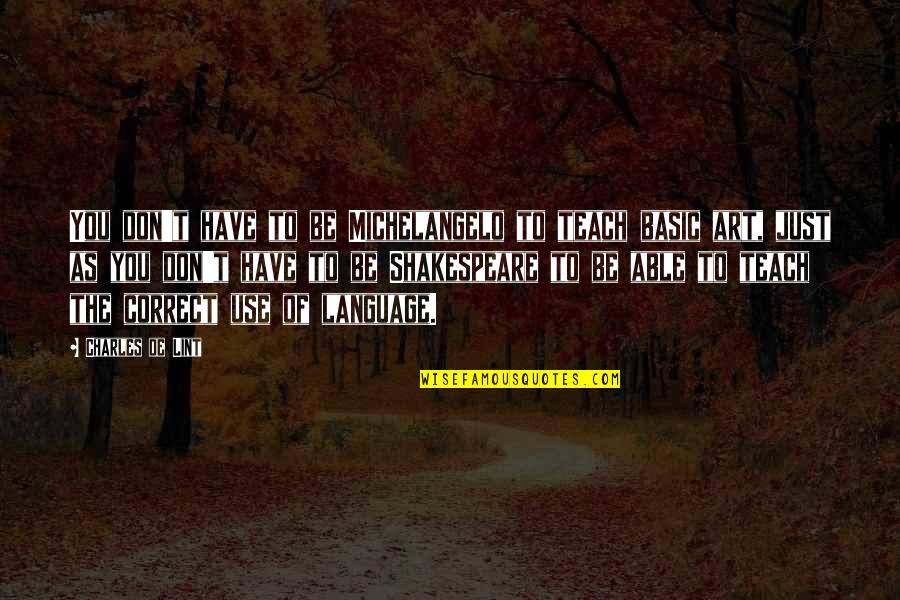 Teaching Of Language Quotes By Charles De Lint: You don't have to be Michelangelo to teach Teaching Of Language Quotes By Charles De Lint: You don't have to be Michelangelo to teach