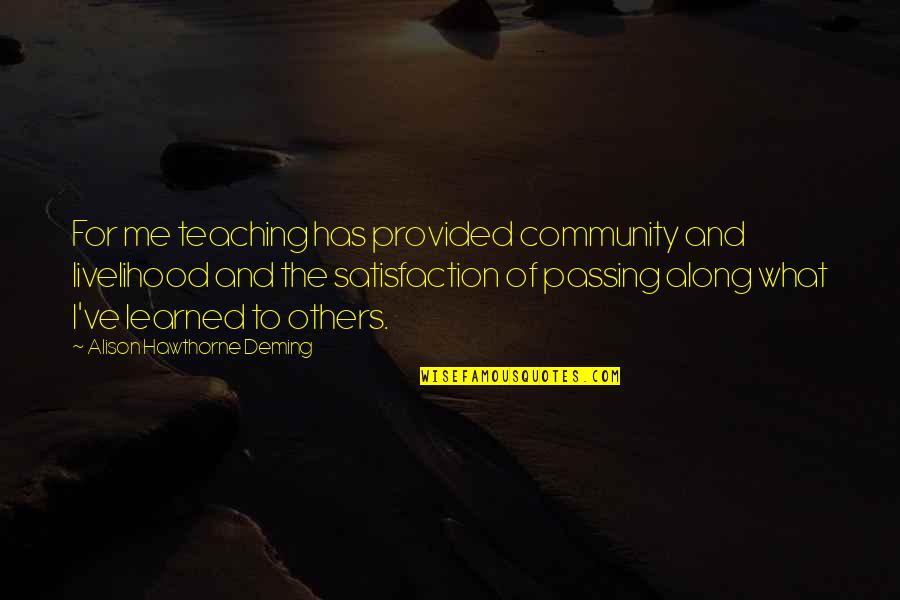 Teaching Others Quotes By Alison Hawthorne Deming: For me teaching has provided community and livelihood
