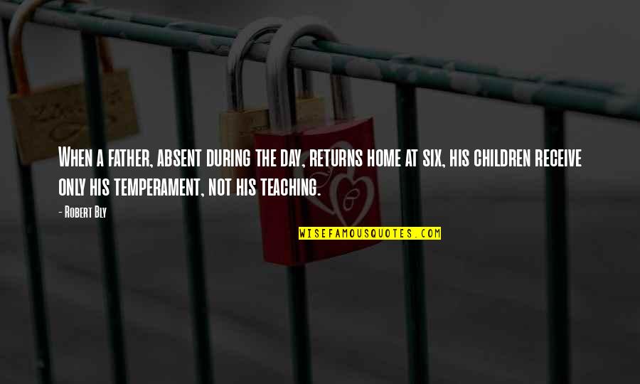 Teaching Our Children Quotes By Robert Bly: When a father, absent during the day, returns Teaching Our Children Quotes By Robert Bly: When a father, absent during the day, returns