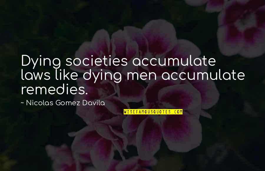 Teaching Philosophies Quotes By Nicolas Gomez Davila: Dying societies accumulate laws like dying men accumulate Teaching Philosophies Quotes By Nicolas Gomez Davila: Dying societies accumulate laws like dying men accumulate