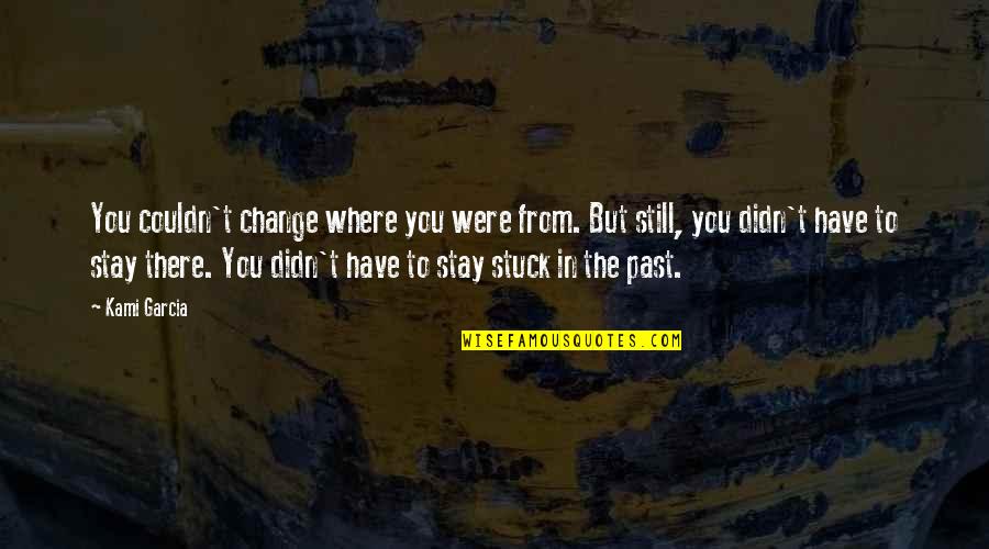 Teaching Philosophy Statement Quotes By Kami Garcia: You couldn't change where you were from. But Teaching Philosophy Statement Quotes By Kami Garcia: You couldn't change where you were from. But