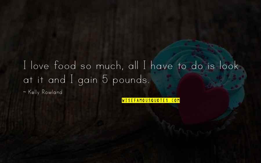 Teaching Philosophy Statement Quotes By Kelly Rowland: I love food so much, all I have